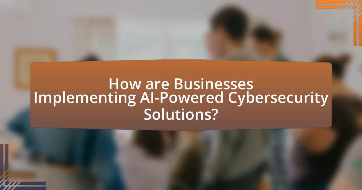 How are Businesses Implementing AI-Powered Cybersecurity Solutions?