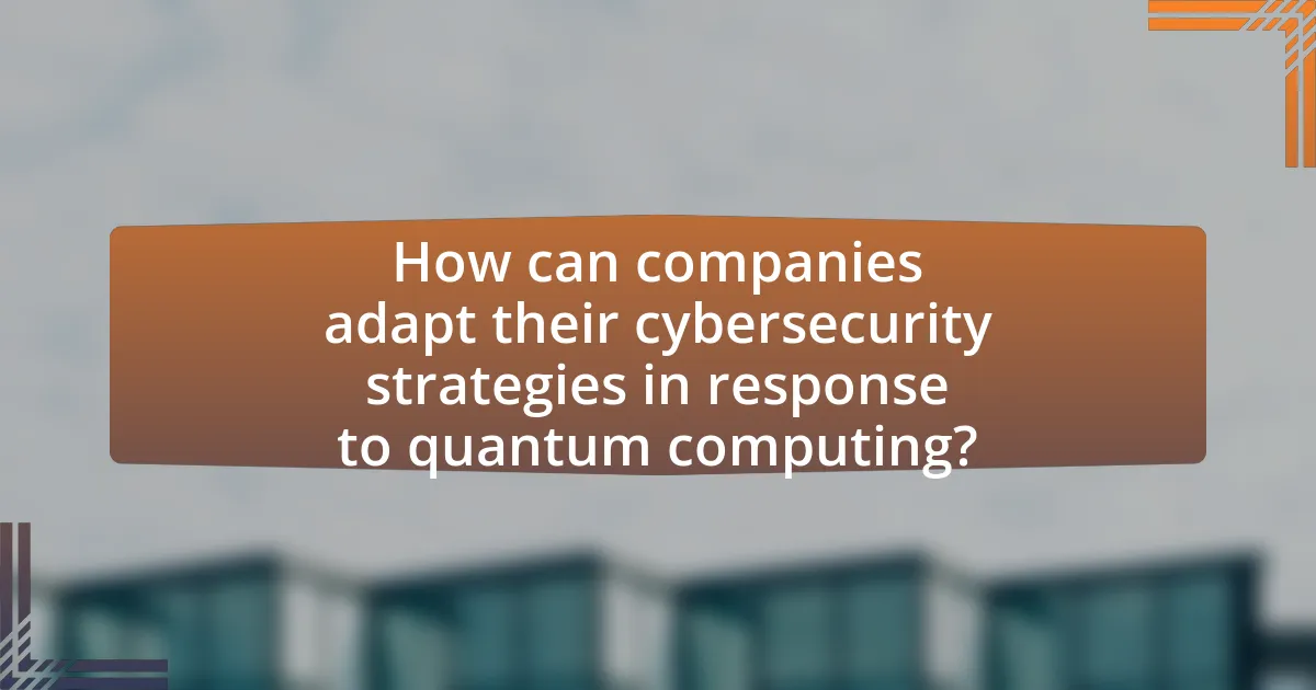 How can companies adapt their cybersecurity strategies in response to quantum computing?