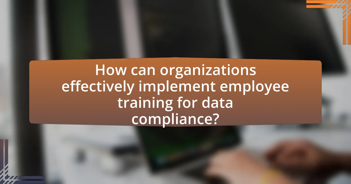 How can organizations effectively implement employee training for data compliance?