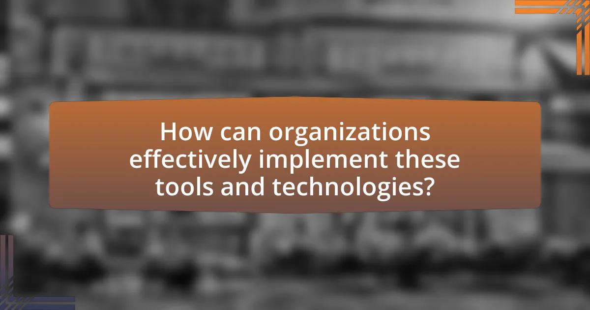 How can organizations effectively implement these tools and technologies?
