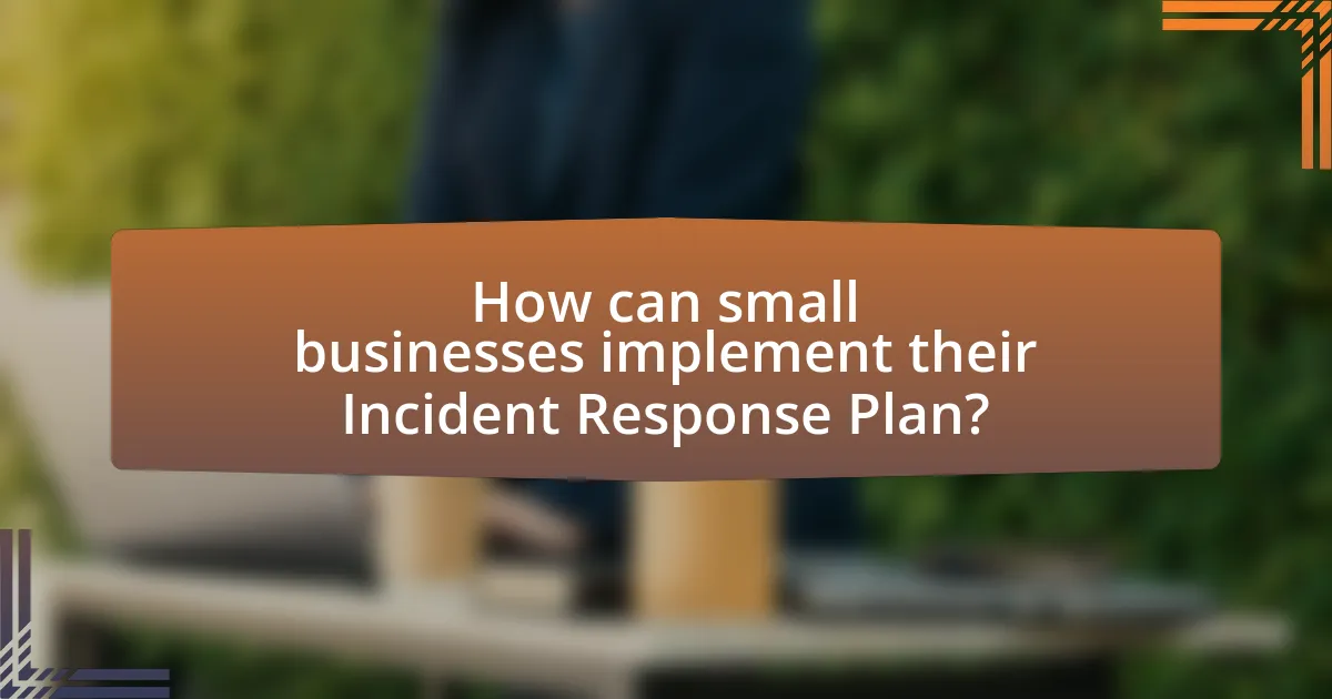 How can small businesses implement their Incident Response Plan?