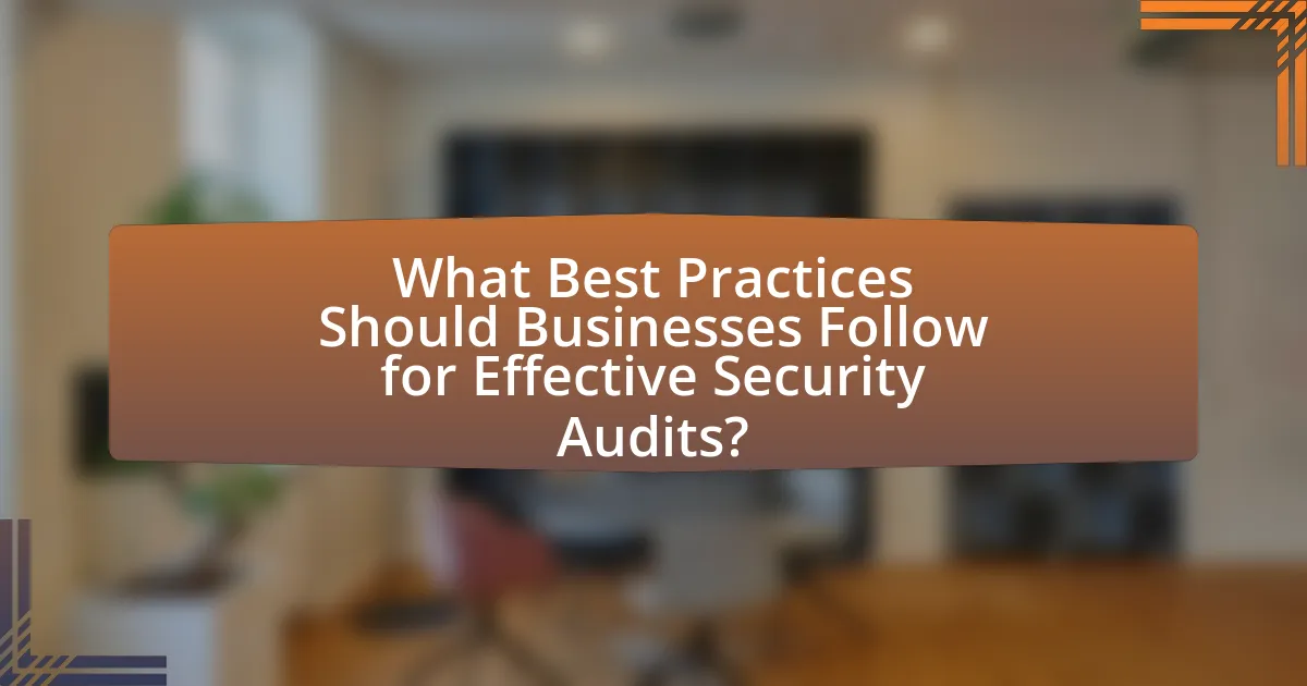 What Best Practices Should Businesses Follow for Effective Security Audits?