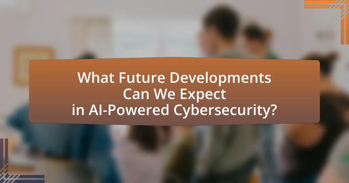 What Future Developments Can We Expect in AI-Powered Cybersecurity?