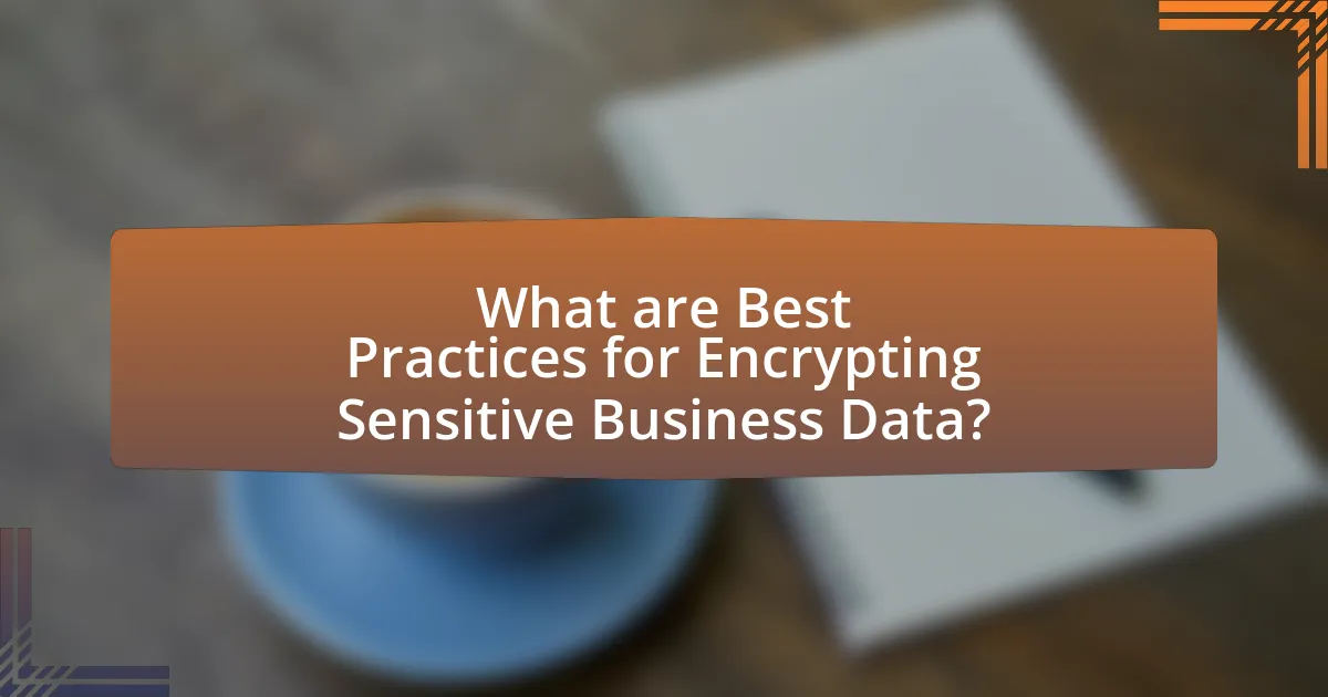 What are Best Practices for Encrypting Sensitive Business Data?