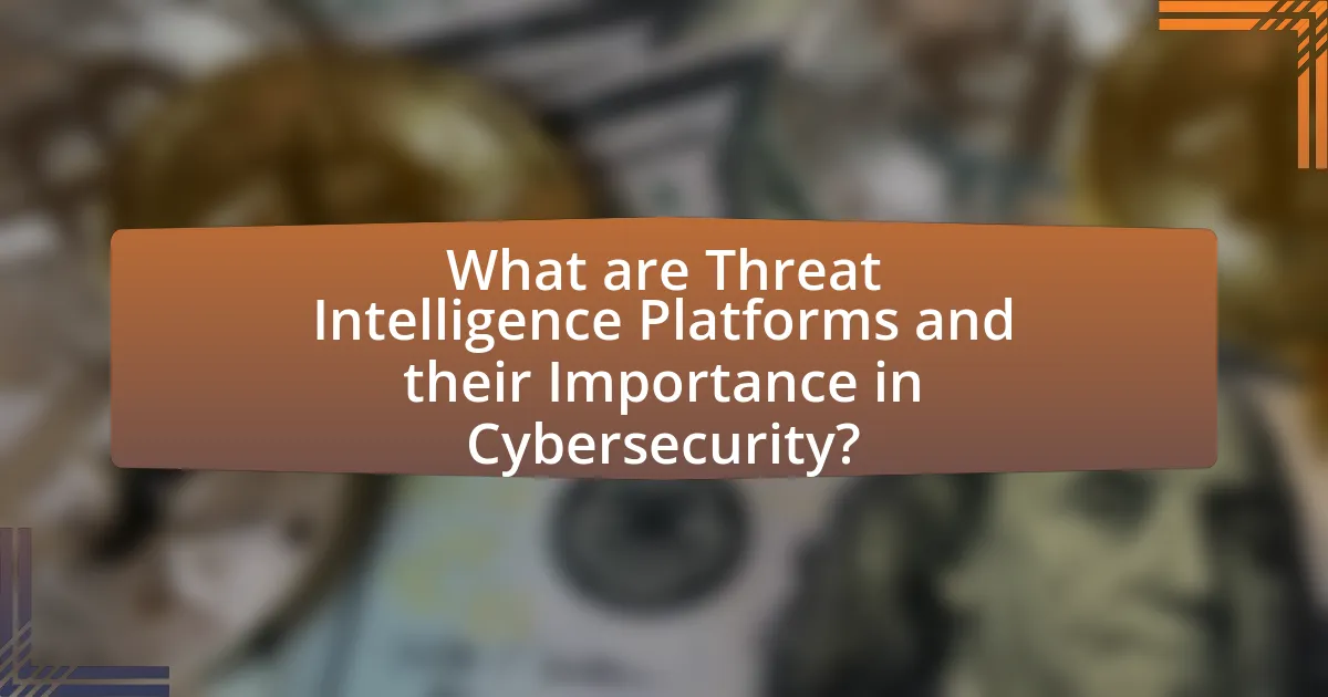 What are Threat Intelligence Platforms and their Importance in Cybersecurity?