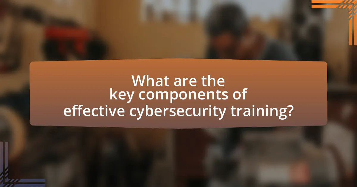 What are the key components of effective cybersecurity training?