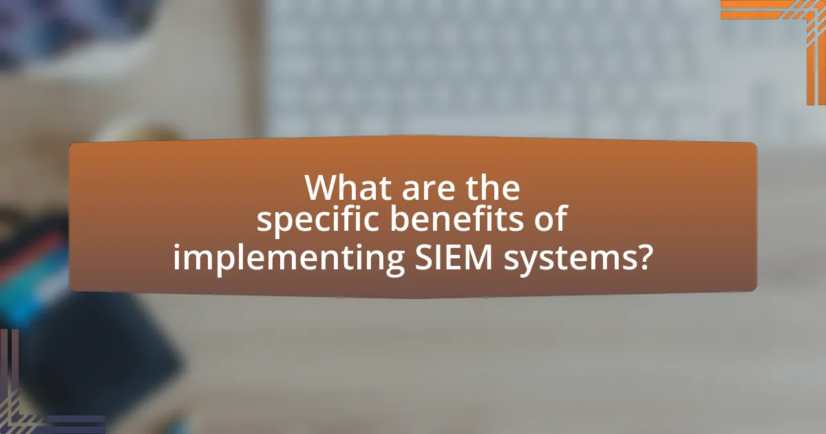 What are the specific benefits of implementing SIEM systems?