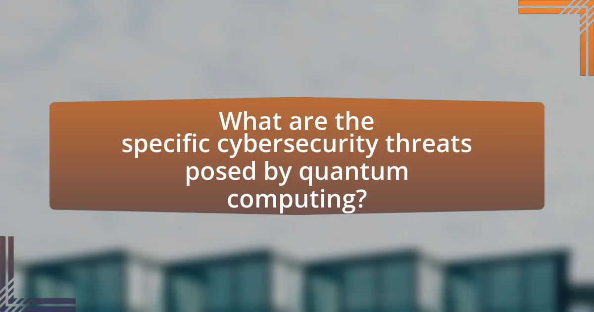 What are the specific cybersecurity threats posed by quantum computing?