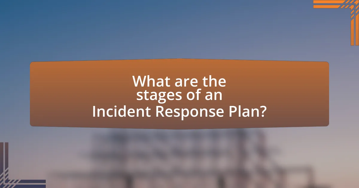 What are the stages of an Incident Response Plan?