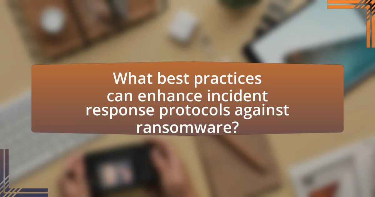 What best practices can enhance incident response protocols against ransomware?