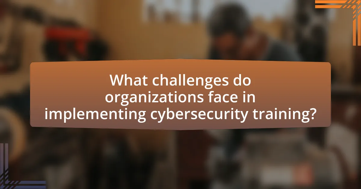 What challenges do organizations face in implementing cybersecurity training?