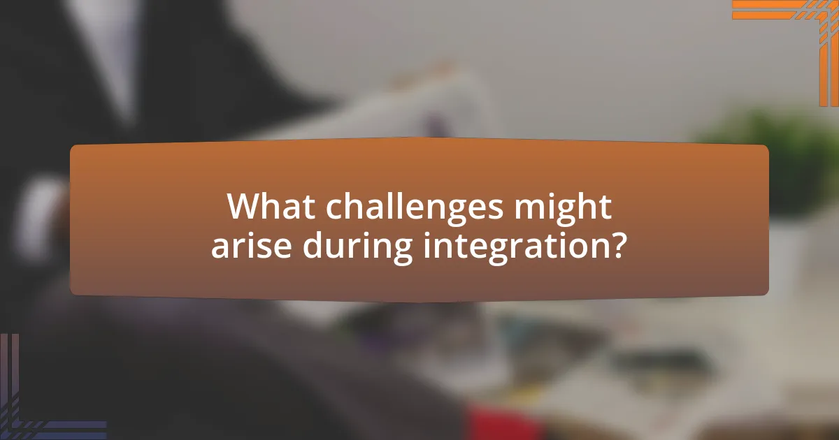 What challenges might arise during integration?