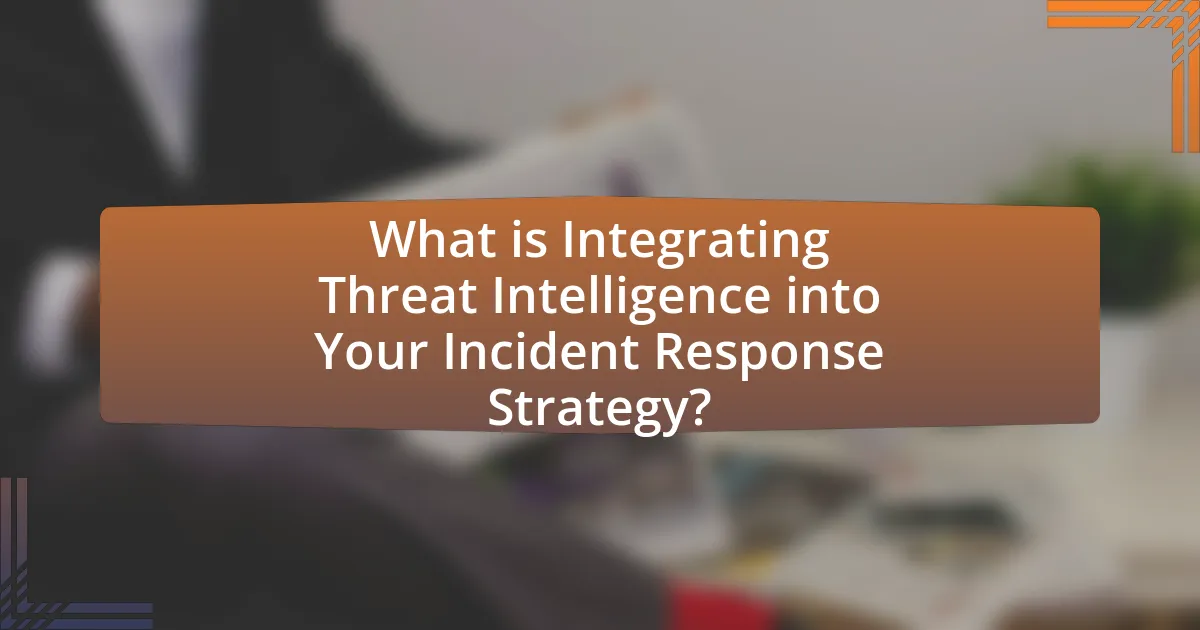 What is Integrating Threat Intelligence into Your Incident Response Strategy?