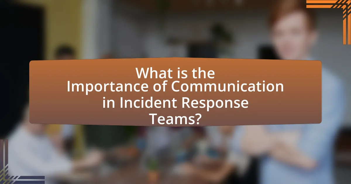 What is the Importance of Communication in Incident Response Teams?