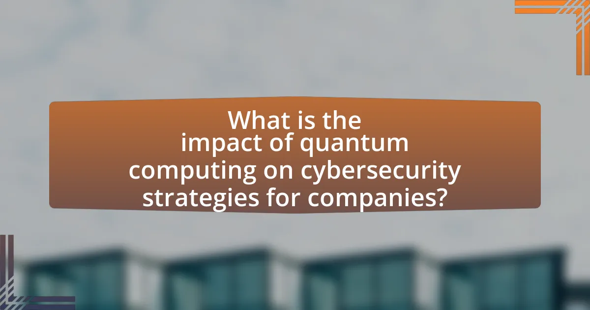 What is the impact of quantum computing on cybersecurity strategies for companies?